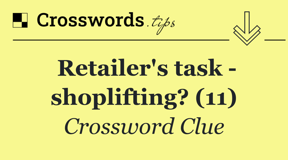 Retailer's task   shoplifting? (11)