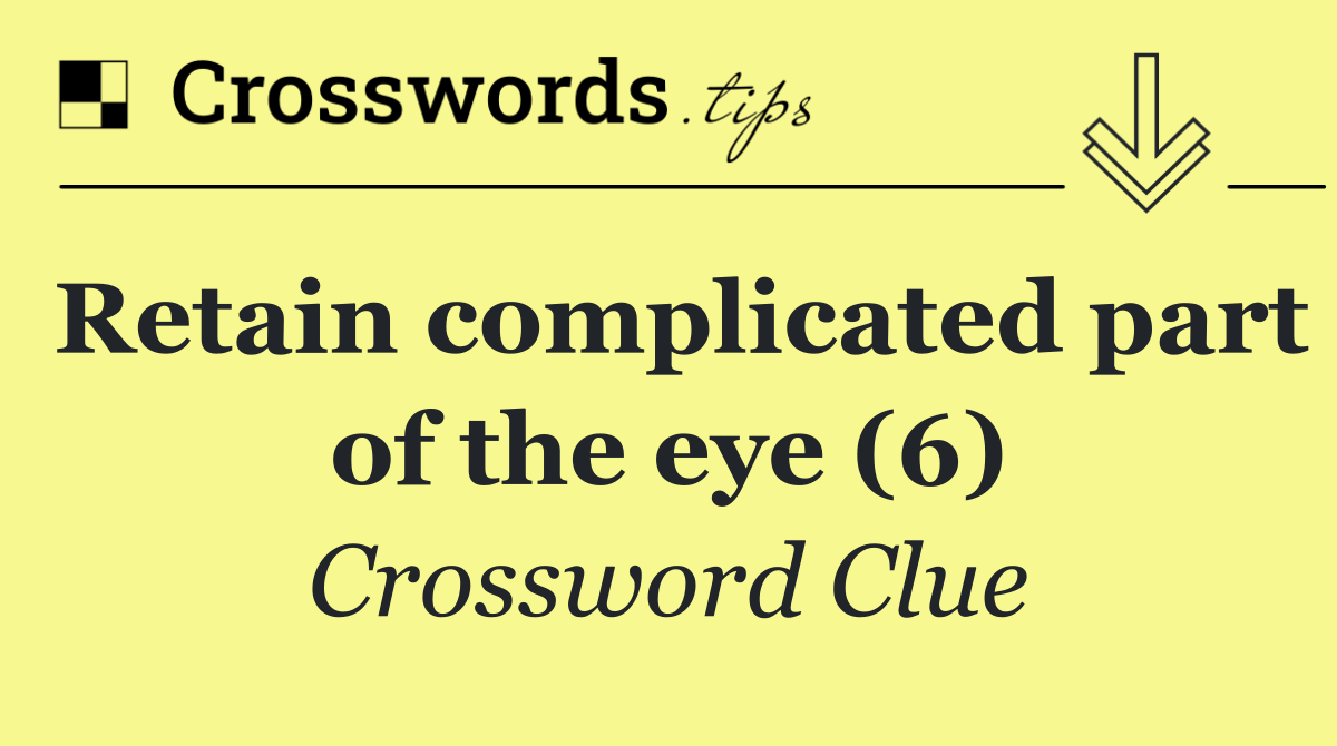 Retain complicated part of the eye (6)