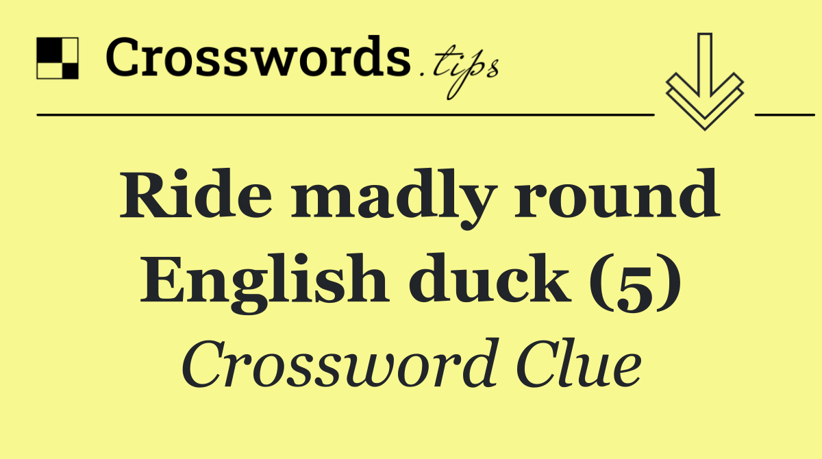 Ride madly round English duck (5)