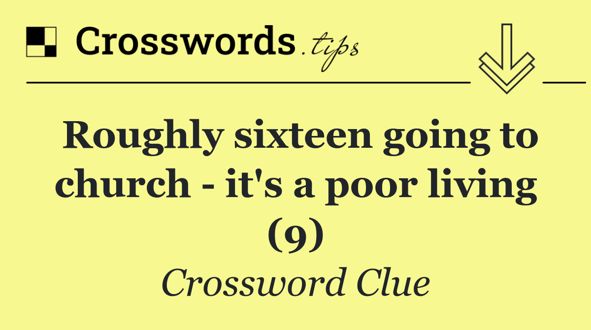 Roughly sixteen going to church   it's a poor living (9)