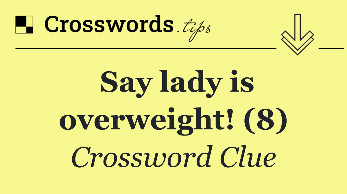 Say lady is overweight! (8)