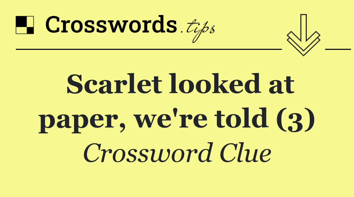 Scarlet looked at paper, we're told (3)