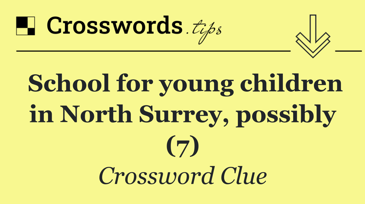 School for young children in North Surrey, possibly (7)