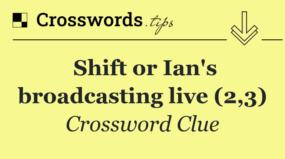 Shift or Ian's broadcasting live (2,3)