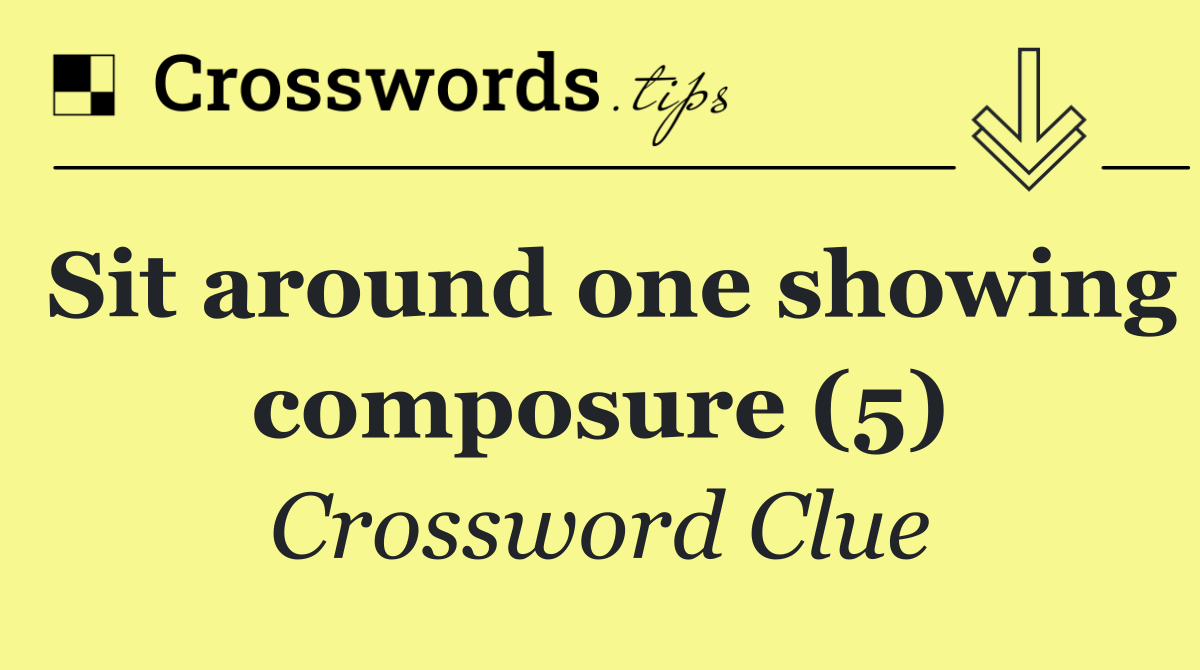 Sit around one showing composure (5)