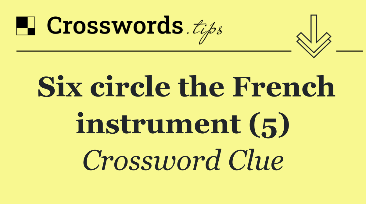 Six circle the French instrument (5)