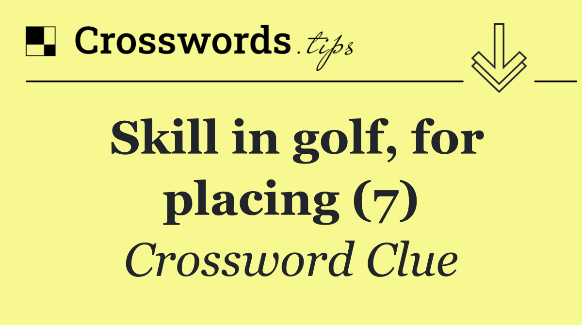 Skill in golf, for placing (7)