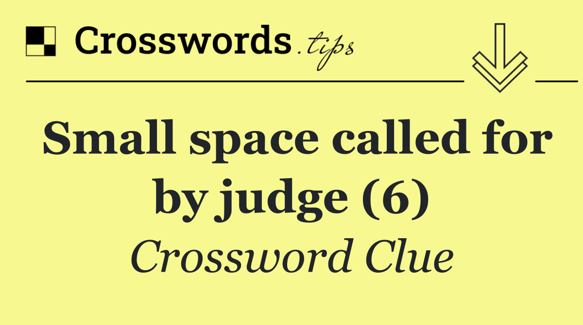 Small space called for by judge (6)