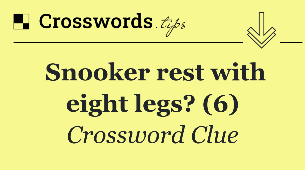 Snooker rest with eight legs? (6)