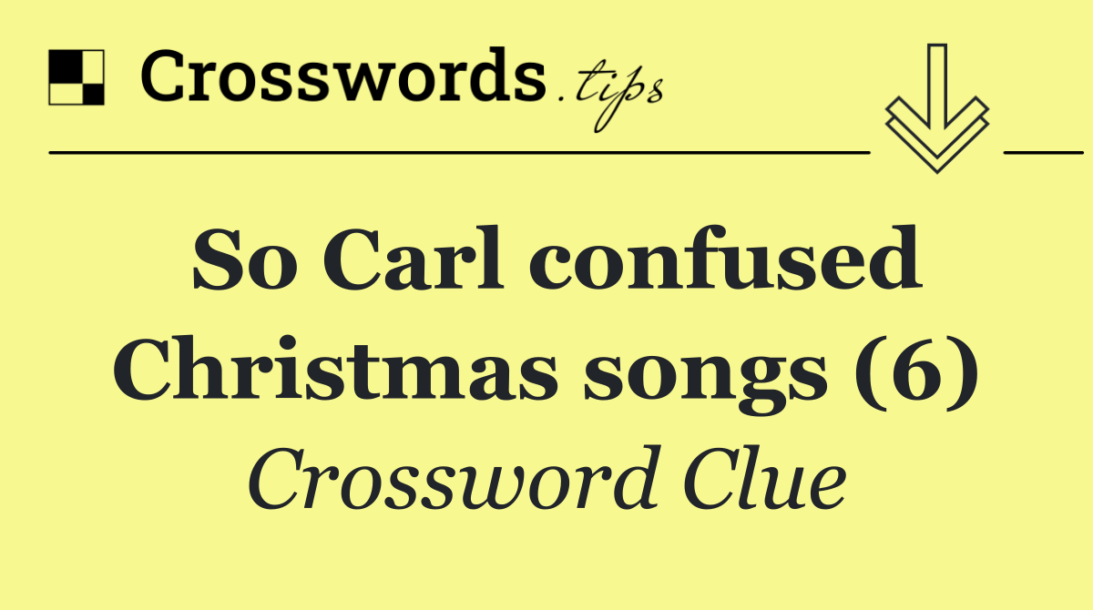 So Carl confused Christmas songs (6)