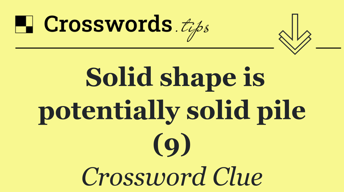 Solid shape is potentially solid pile (9)