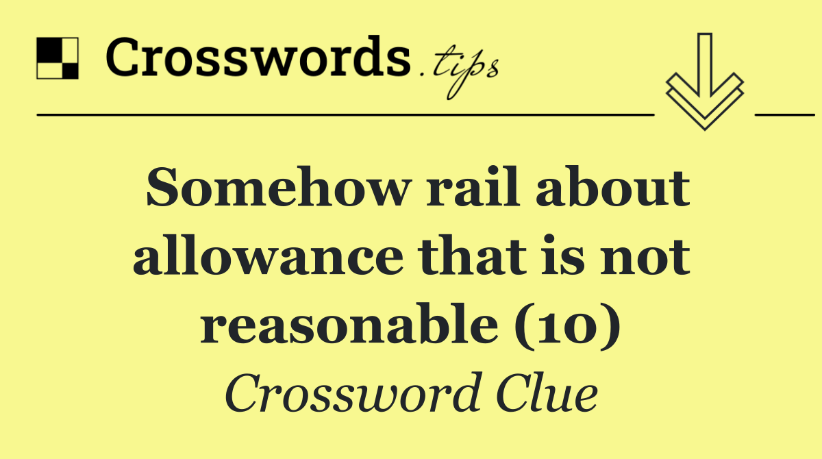 Somehow rail about allowance that is not reasonable (10)