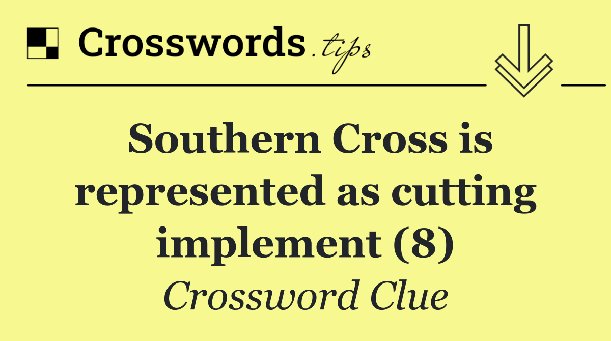 Southern Cross is represented as cutting implement (8)