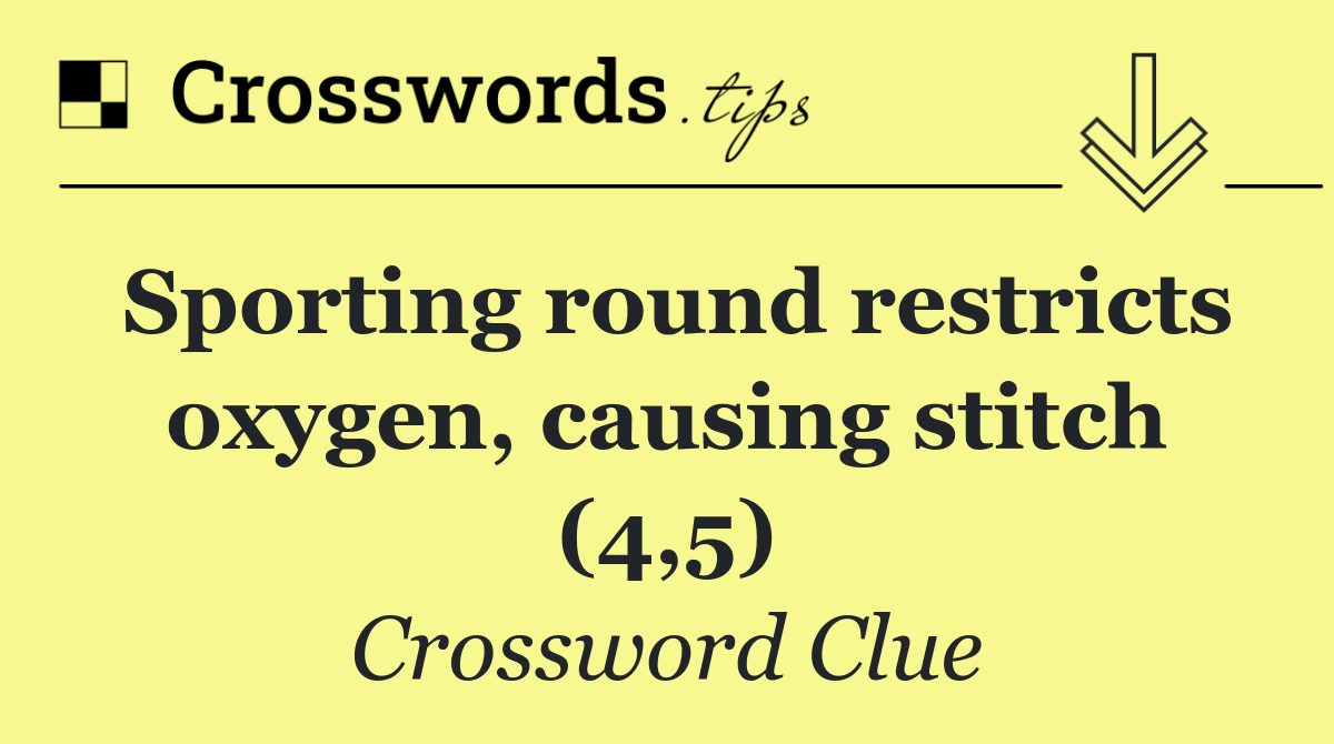 Sporting round restricts oxygen, causing stitch (4,5)