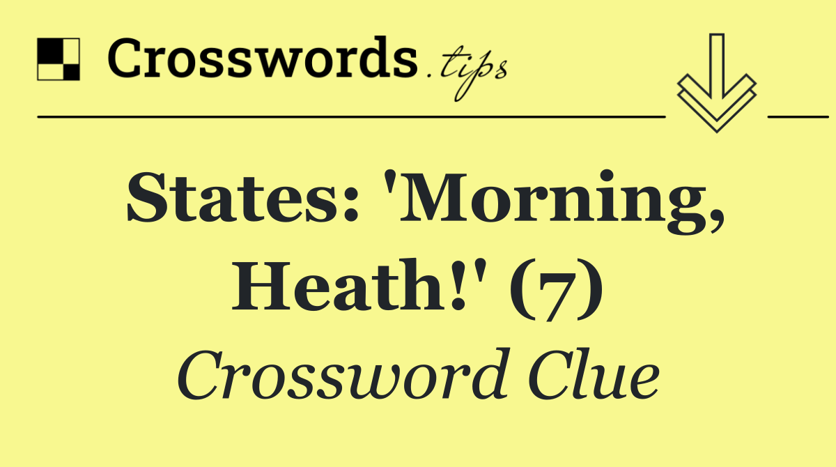 States: 'Morning, Heath!' (7)