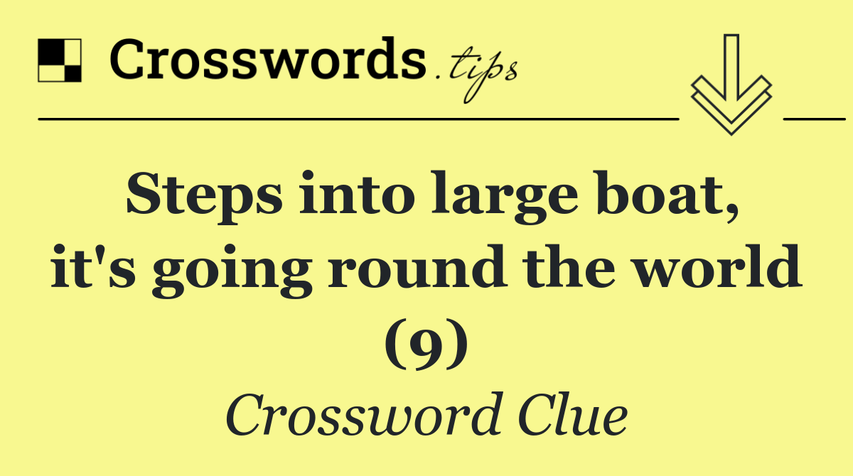 Steps into large boat, it's going round the world (9)