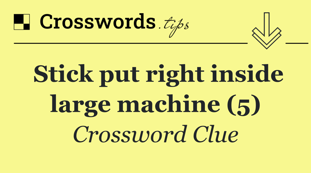 Stick put right inside large machine (5)