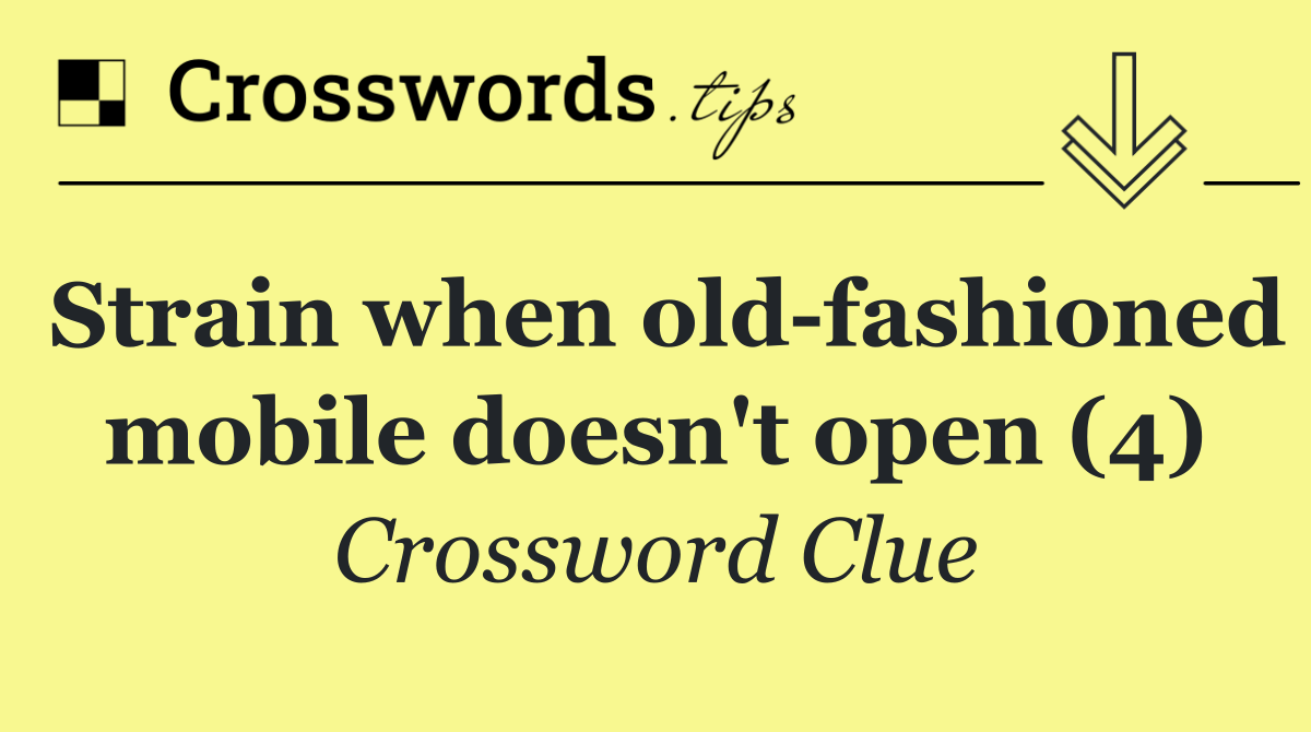 Strain when old fashioned mobile doesn't open (4)