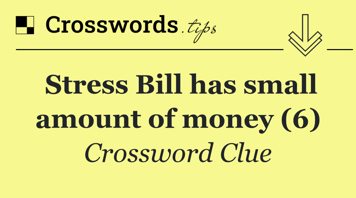 Stress Bill has small amount of money (6)