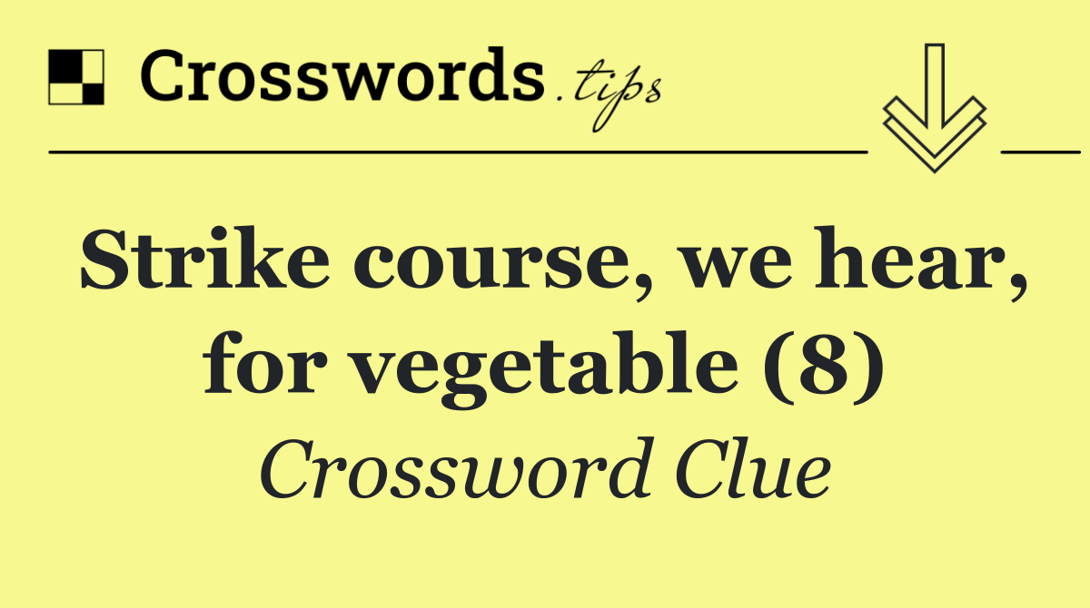 Strike course, we hear, for vegetable (8)