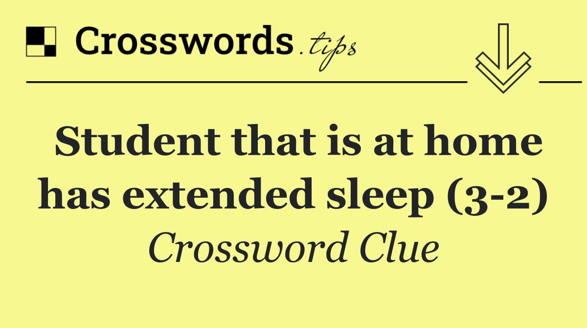 Student that is at home has extended sleep (3 2)