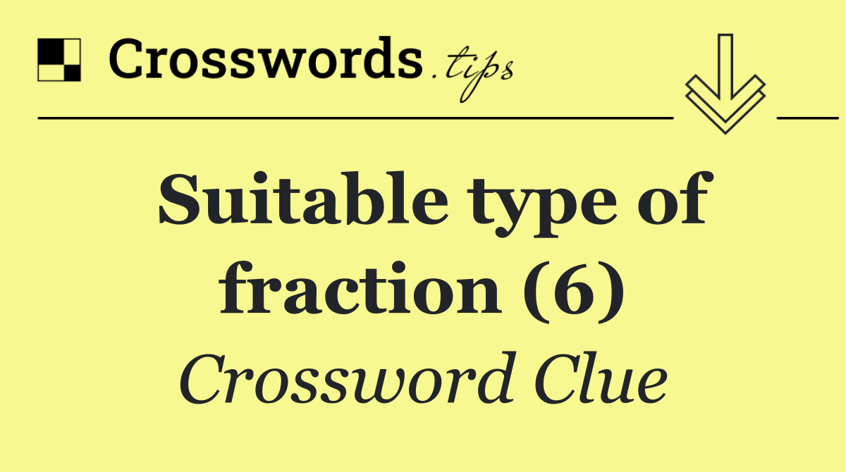 Suitable type of fraction (6)