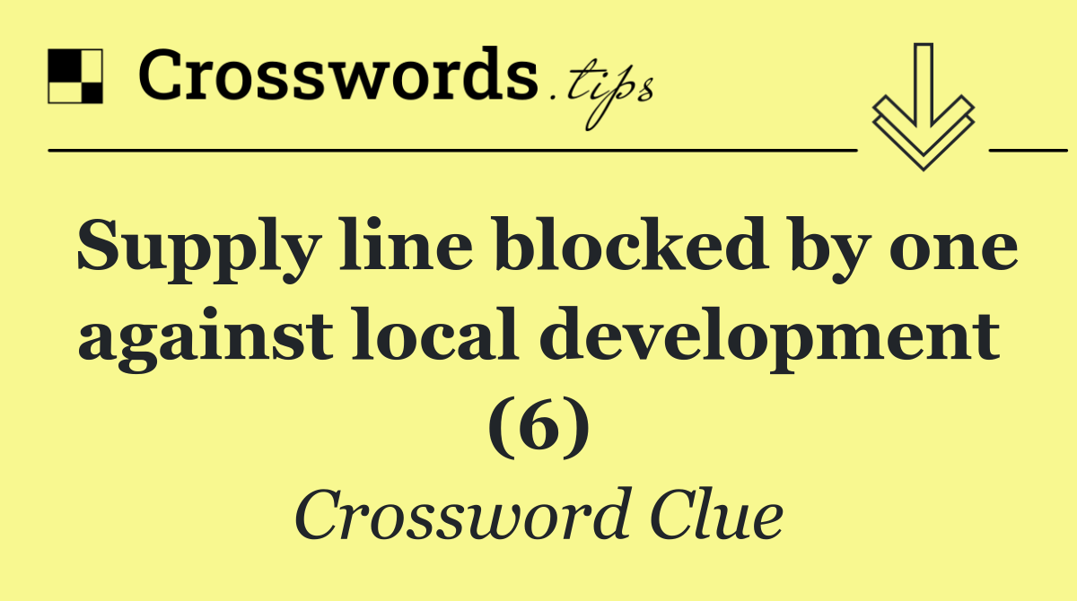 Supply line blocked by one against local development (6)