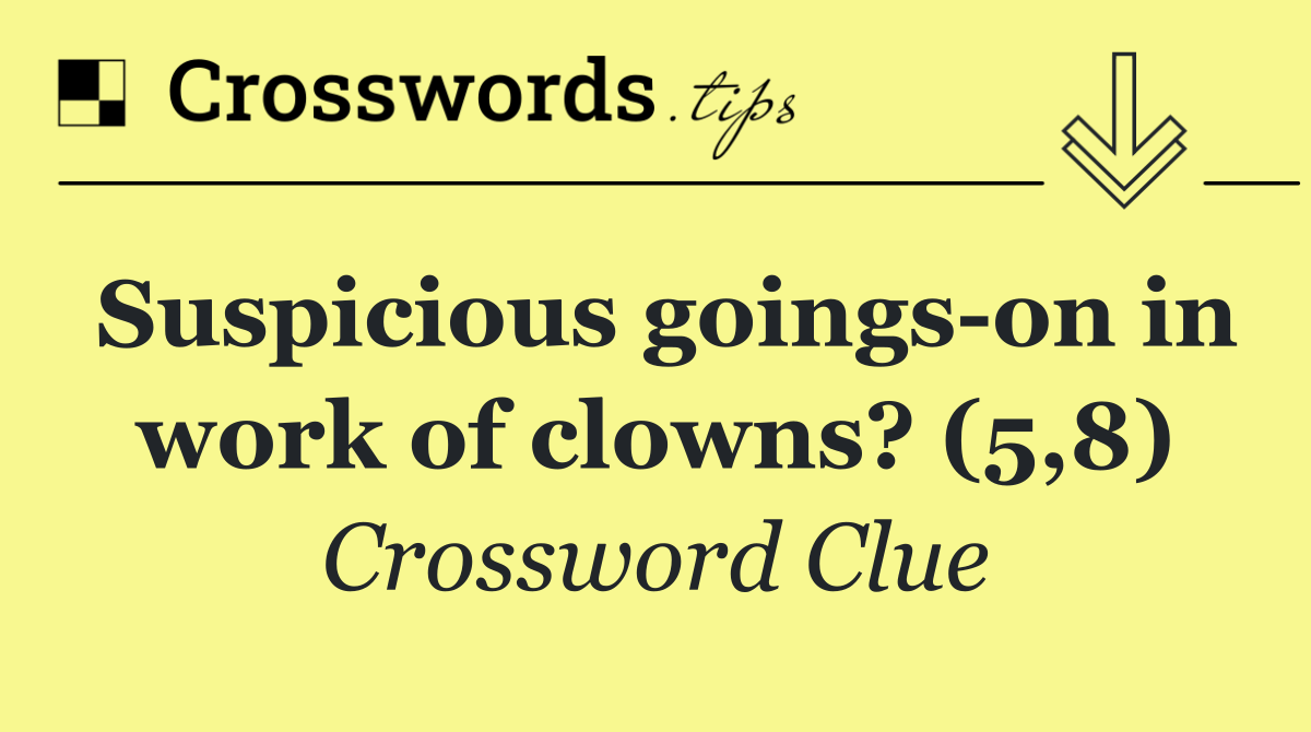 Suspicious goings on in work of clowns? (5,8)