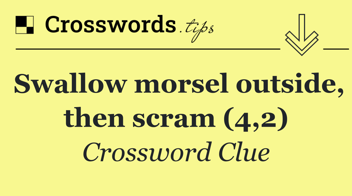 Swallow morsel outside, then scram (4,2)