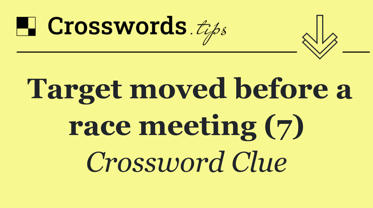 Target moved before a race meeting (7)