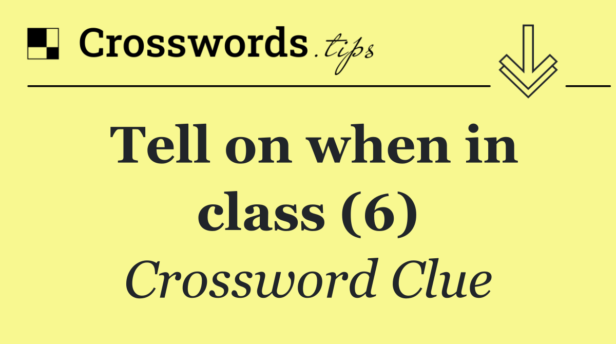 Tell on when in class (6)