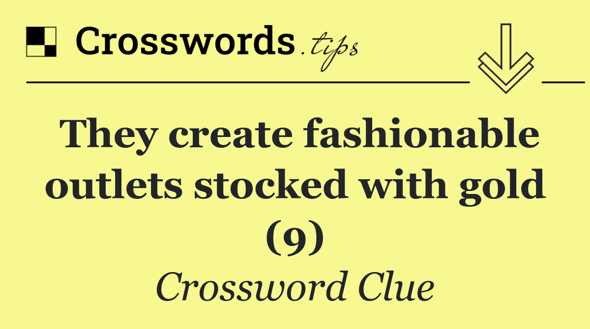 They create fashionable outlets stocked with gold (9)