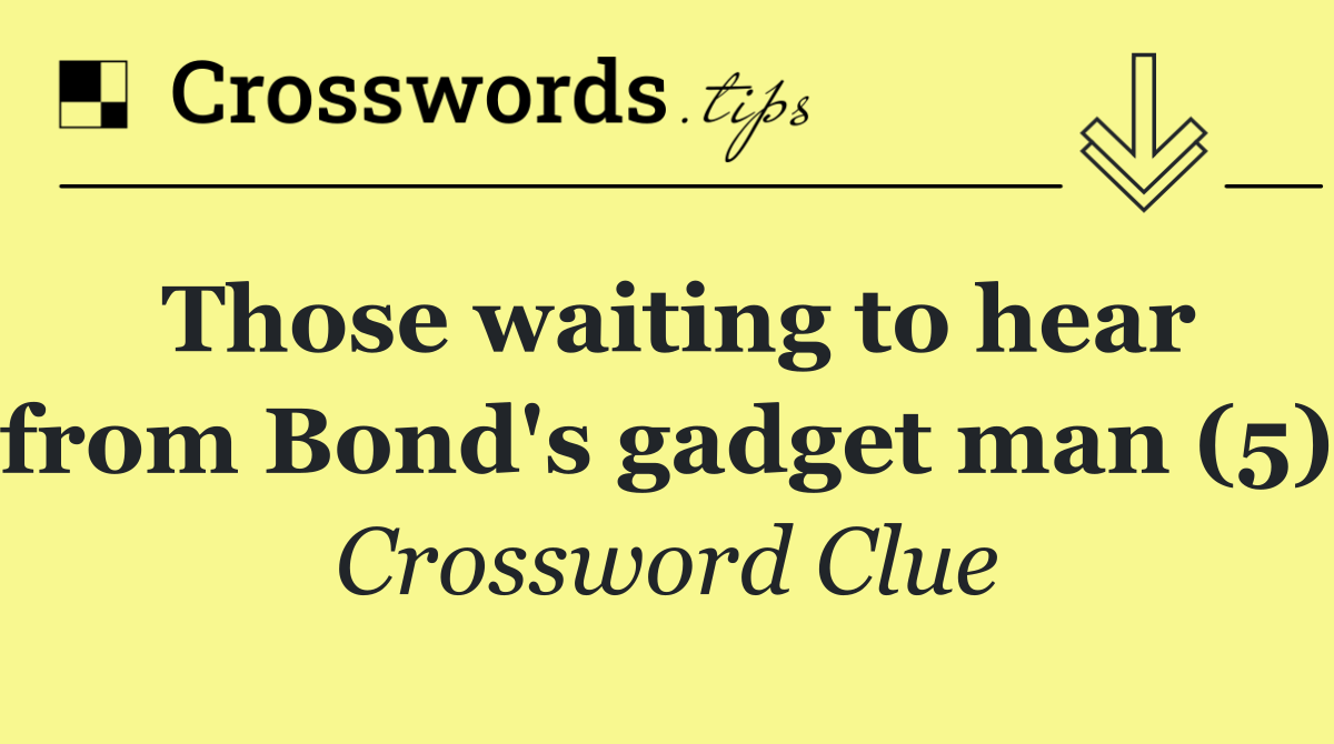 Those waiting to hear from Bond's gadget man (5)