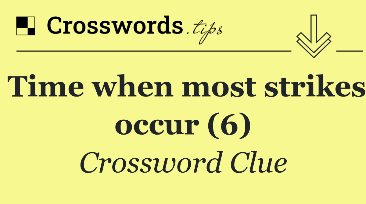 Time when most strikes occur (6)