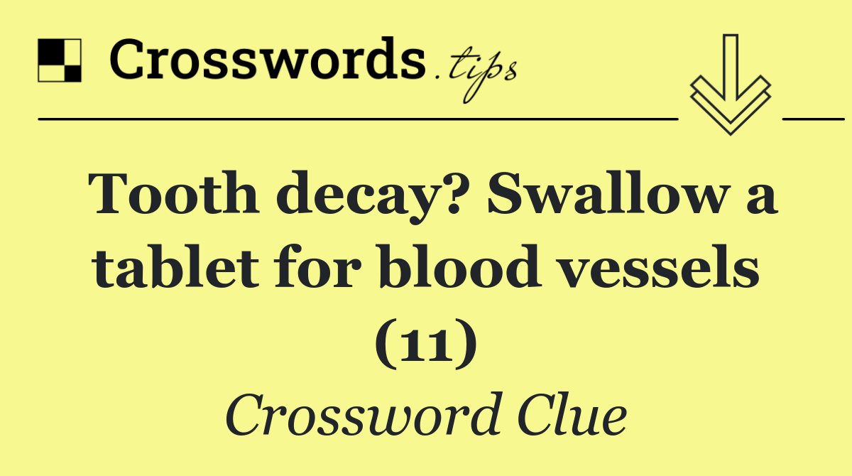 Tooth decay? Swallow a tablet for blood vessels (11)