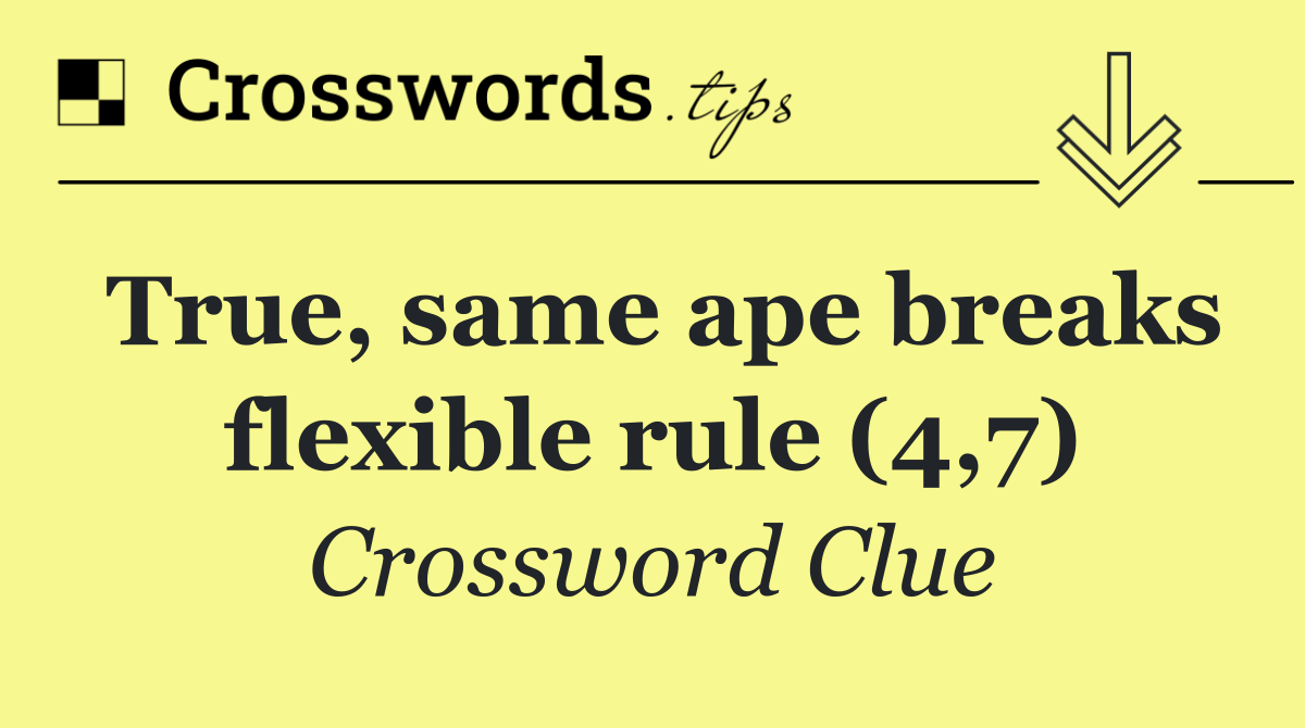 True, same ape breaks flexible rule (4,7)