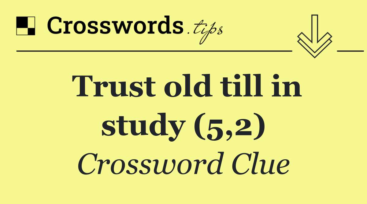 Trust old till in study (5,2)