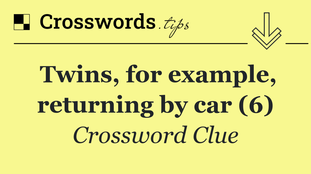 Twins, for example, returning by car (6)