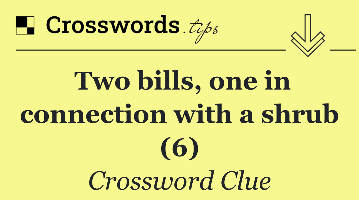 Two bills, one in connection with a shrub (6)