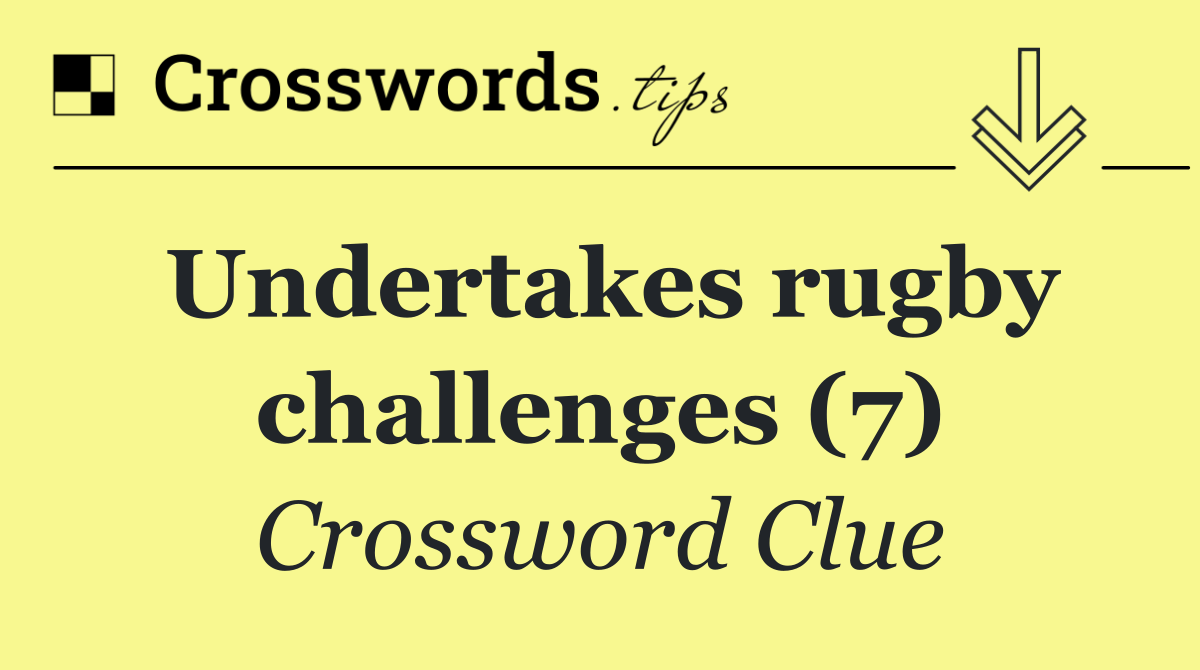 Undertakes rugby challenges (7)