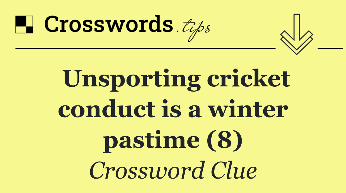 Unsporting cricket conduct is a winter pastime (8)