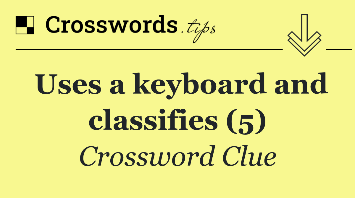 Uses a keyboard and classifies (5)