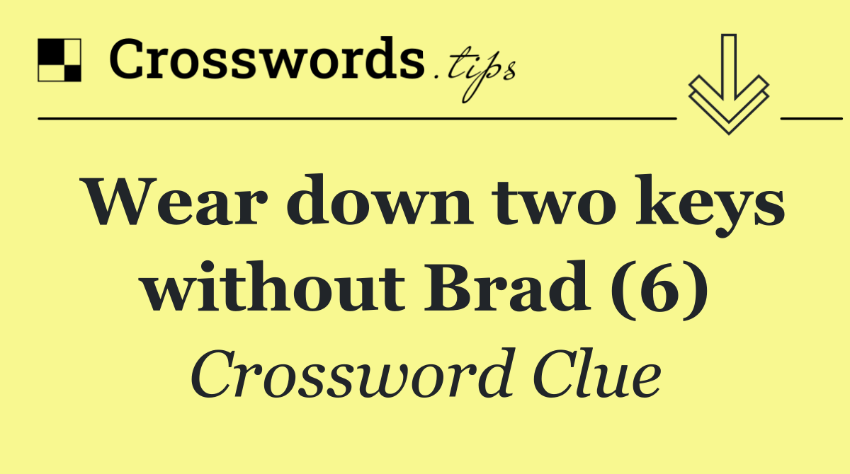 Wear down two keys without Brad (6)