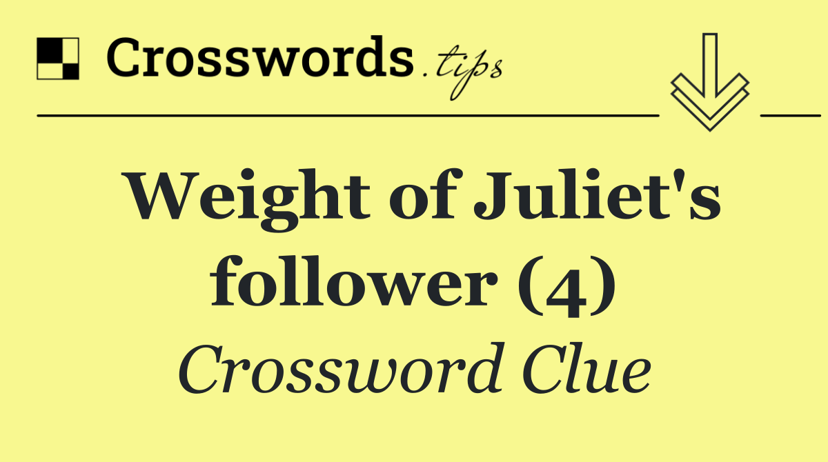 Weight of Juliet's follower (4)