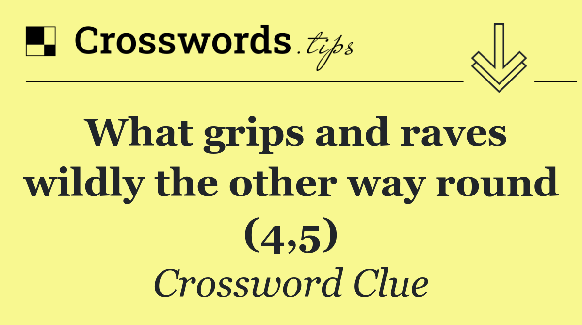 What grips and raves wildly the other way round (4,5)