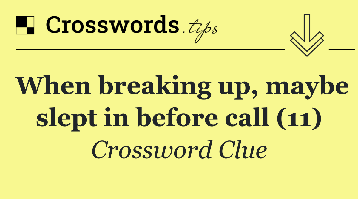 When breaking up, maybe slept in before call (11)