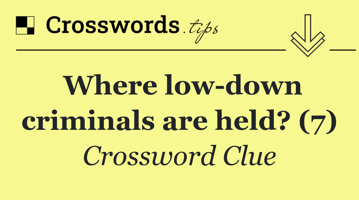 Where low down criminals are held? (7)