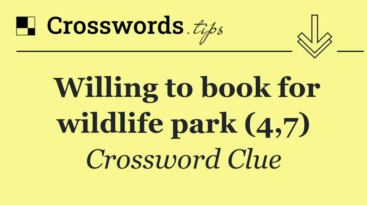 Willing to book for wildlife park (4,7)