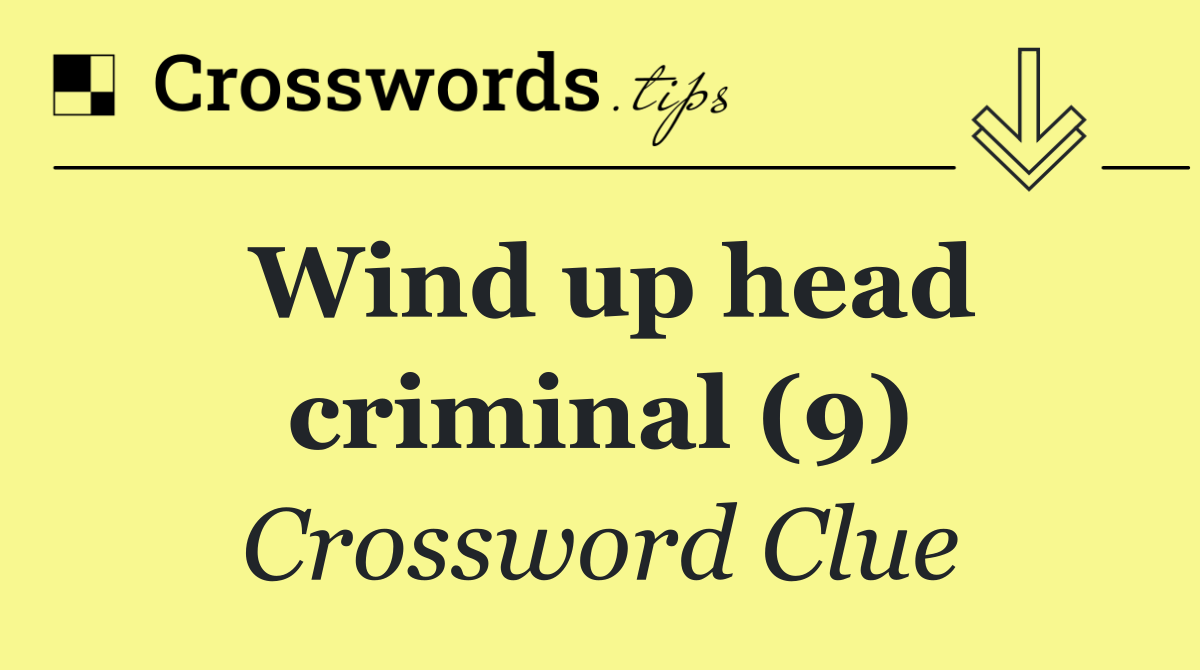 Wind up head criminal (9)