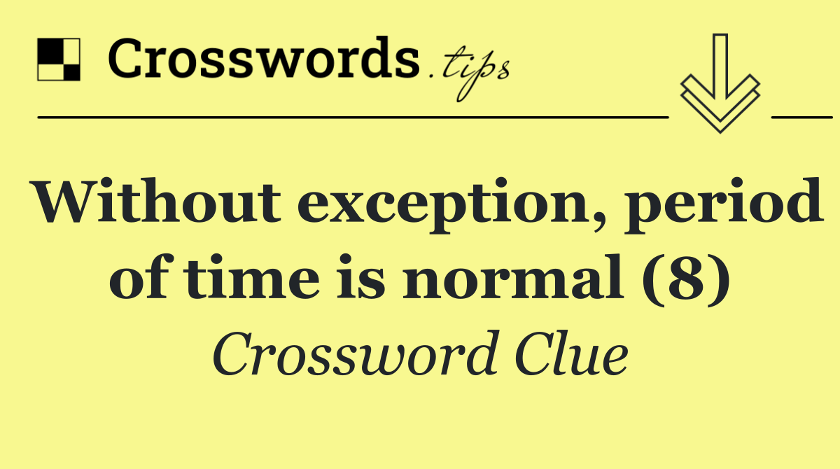 Without exception, period of time is normal (8)